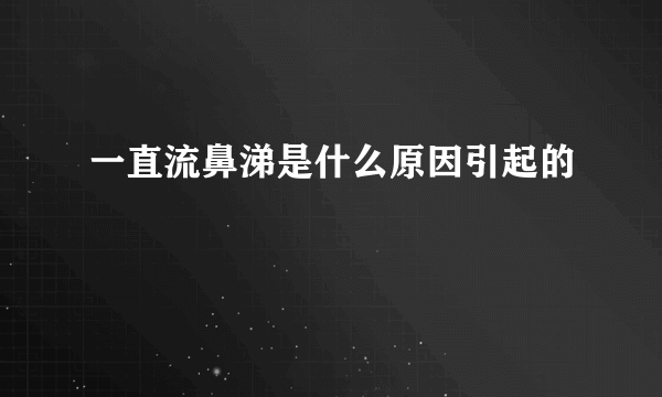 一直流鼻涕是什么原因引起的