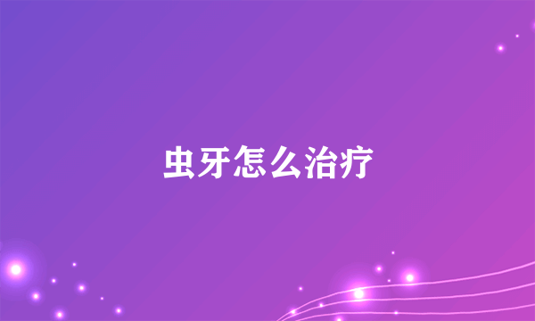 虫牙怎么治疗