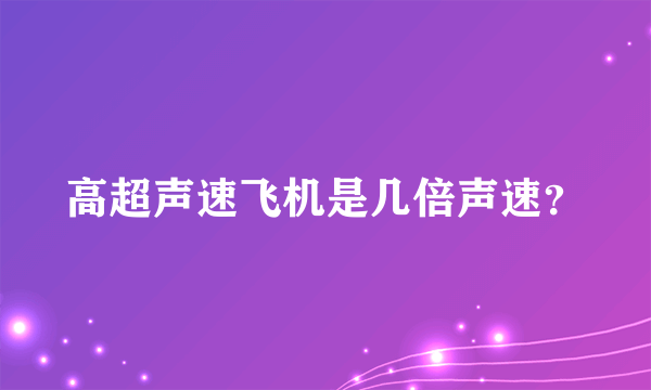 高超声速飞机是几倍声速？