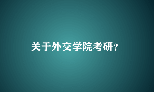 关于外交学院考研？