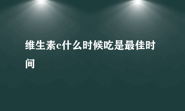 维生素c什么时候吃是最佳时间