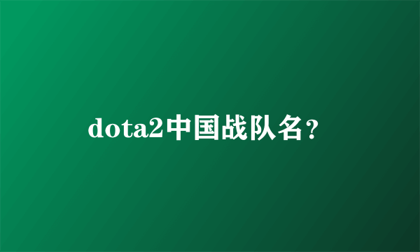 dota2中国战队名？