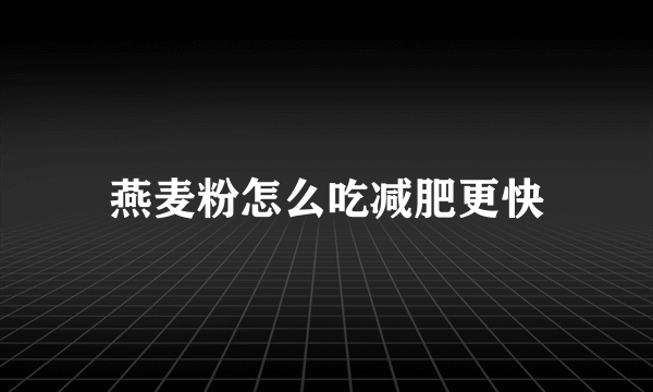 燕麦粉怎么吃减肥更快