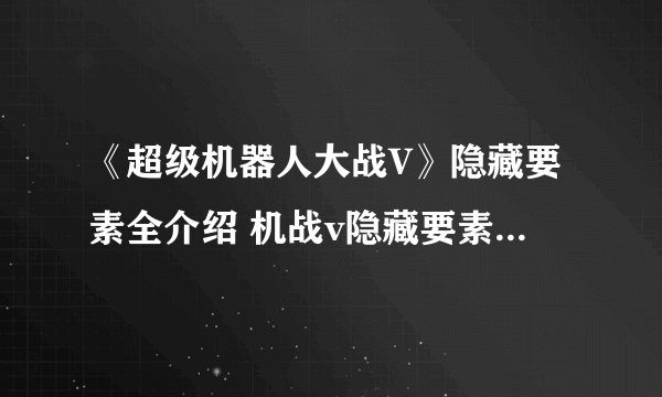 《超级机器人大战V》隐藏要素全介绍 机战v隐藏要素整理分享