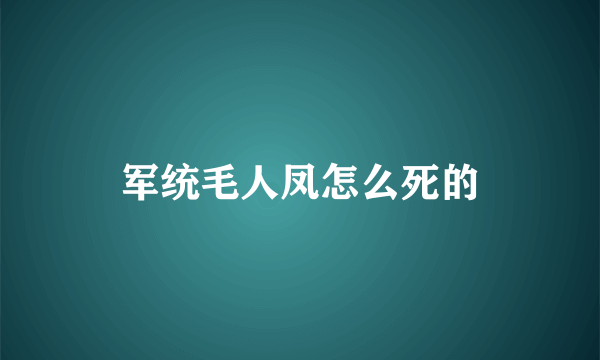 军统毛人凤怎么死的