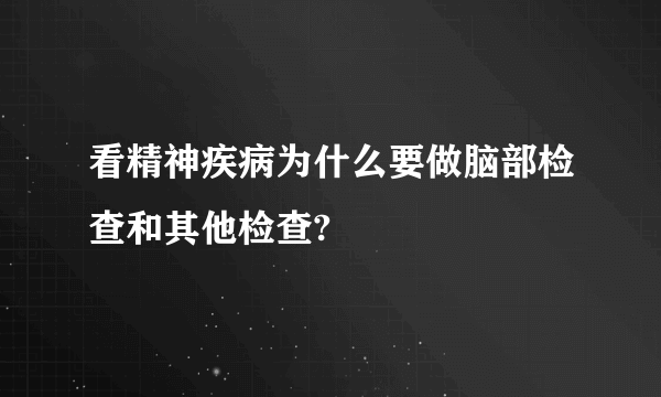 看精神疾病为什么要做脑部检查和其他检查?