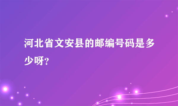 河北省文安县的邮编号码是多少呀？