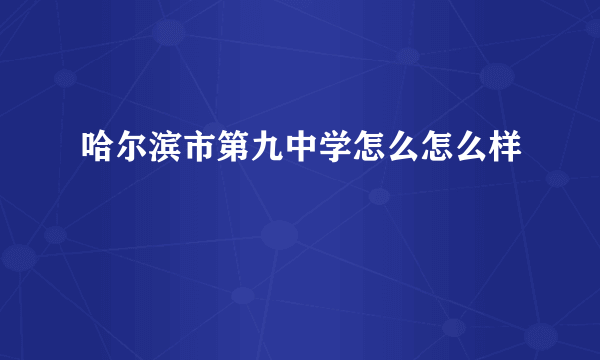 哈尔滨市第九中学怎么怎么样