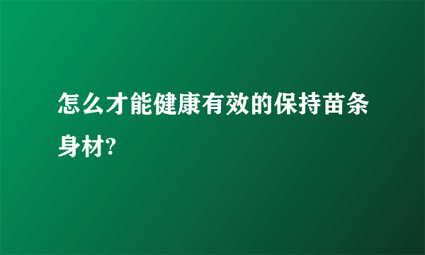 怎么才能健康有效的保持苗条身材?