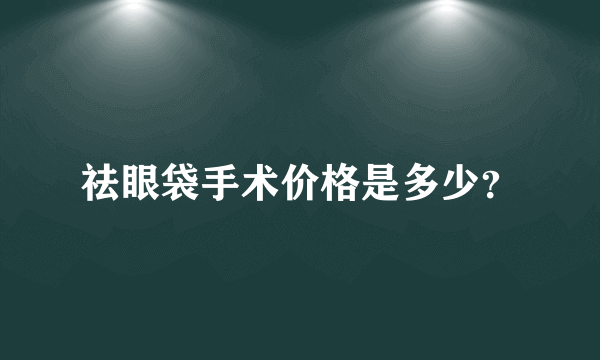 祛眼袋手术价格是多少？