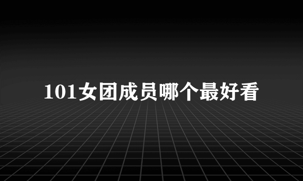 101女团成员哪个最好看