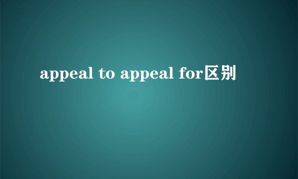 appeal to appeal for区别