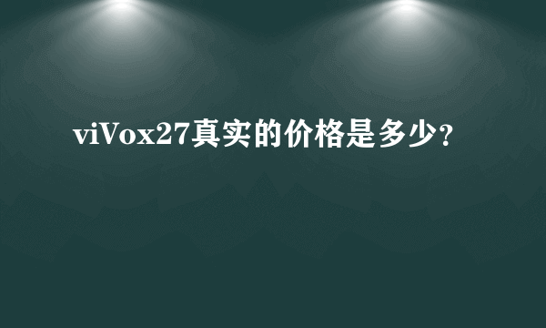 viVox27真实的价格是多少？