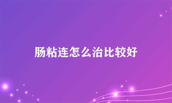 肠粘连怎么治比较好