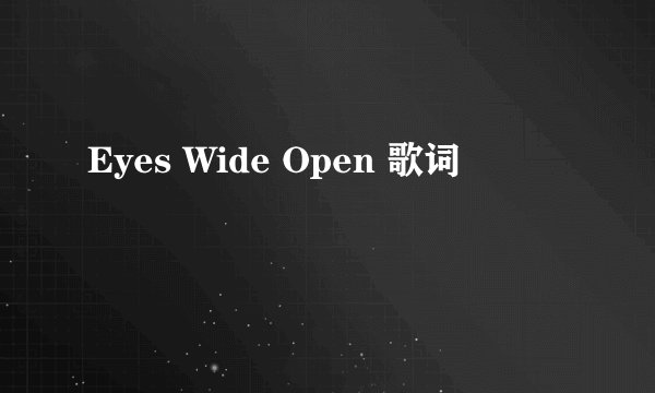 Eyes Wide Open 歌词