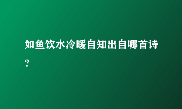 如鱼饮水冷暖自知出自哪首诗？