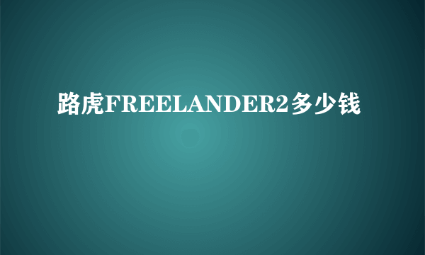 路虎FREELANDER2多少钱