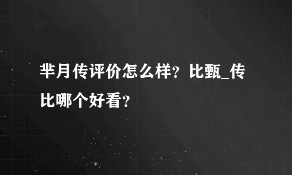 芈月传评价怎么样？比甄_传比哪个好看？