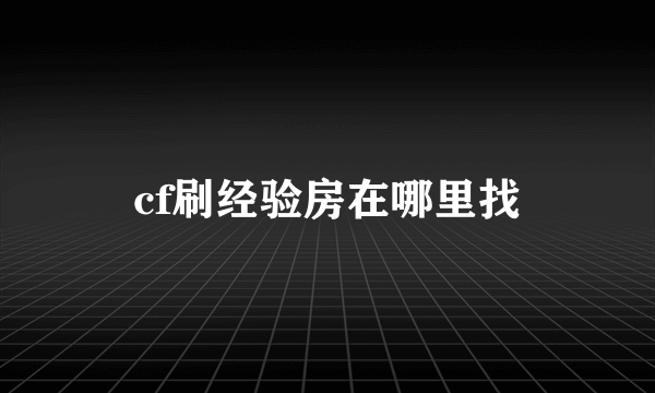 cf刷经验房在哪里找