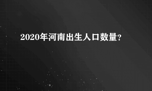 2020年河南出生人口数量？