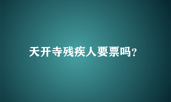 天开寺残疾人要票吗？