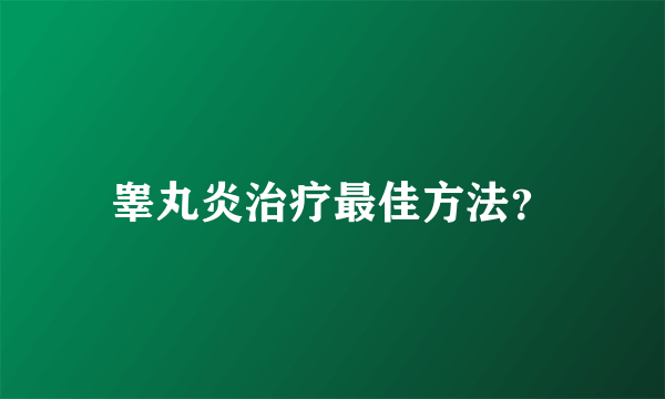 睾丸炎治疗最佳方法？