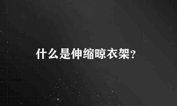 什么是伸缩晾衣架？