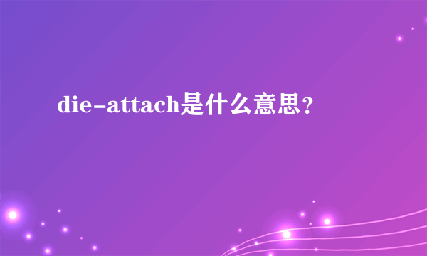 die-attach是什么意思？