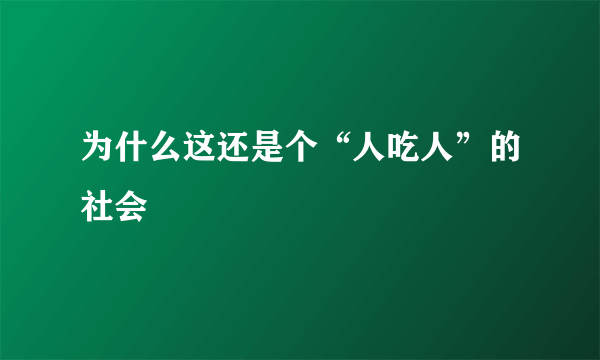 为什么这还是个“人吃人”的社会