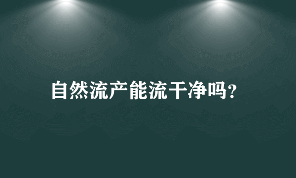 自然流产能流干净吗？