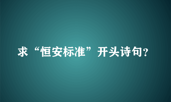 求“恒安标准”开头诗句？