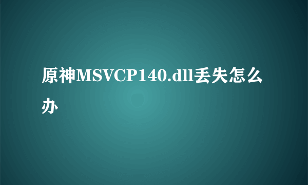 原神MSVCP140.dll丢失怎么办