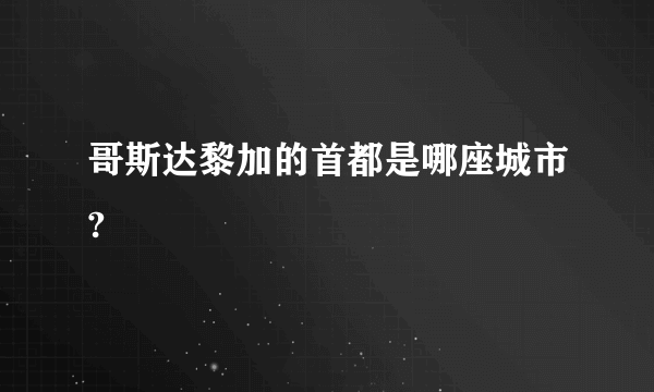 哥斯达黎加的首都是哪座城市?