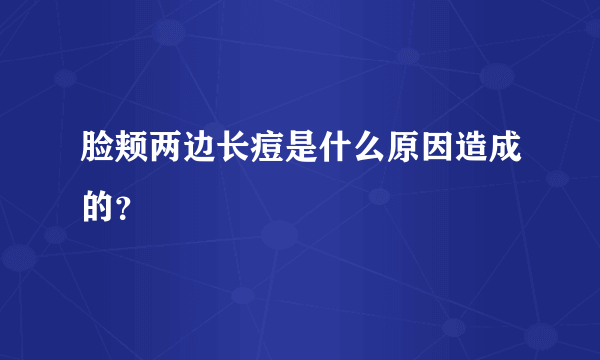 脸颊两边长痘是什么原因造成的？