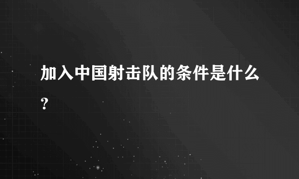 加入中国射击队的条件是什么？