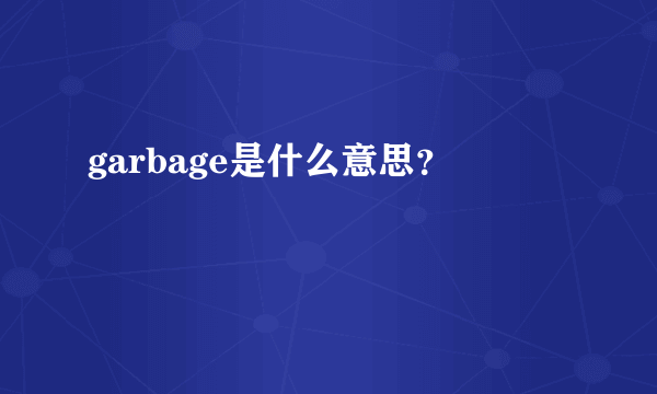 garbage是什么意思？