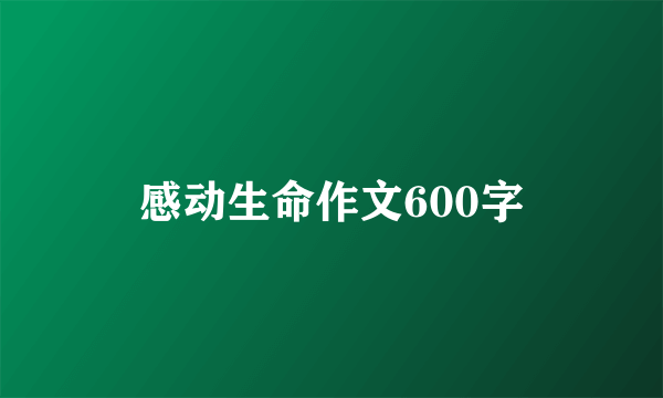 感动生命作文600字