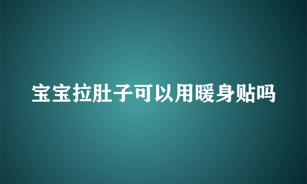 宝宝拉肚子可以用暖身贴吗