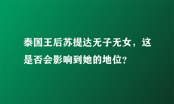 泰国王后苏提达无子无女，这是否会影响到她的地位？