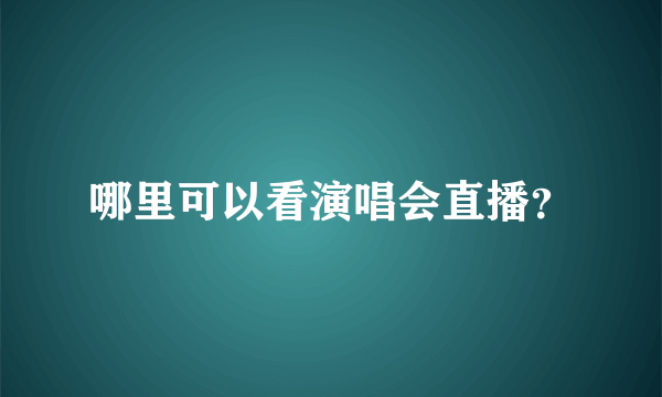 哪里可以看演唱会直播？