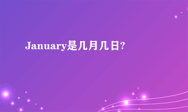 January是几月几日?