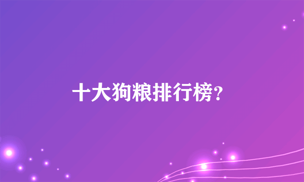 十大狗粮排行榜？