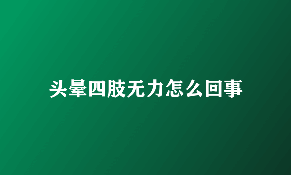 头晕四肢无力怎么回事