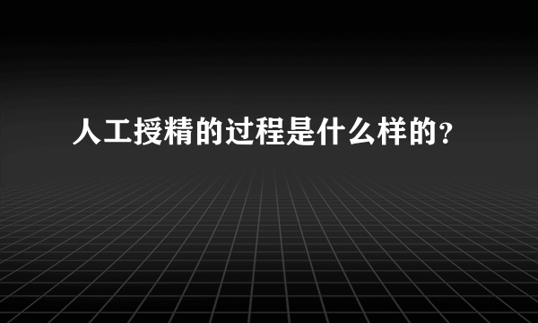 人工授精的过程是什么样的？