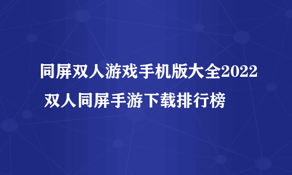 同屏双人游戏手机版大全2022 双人同屏手游下载排行榜