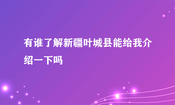 有谁了解新疆叶城县能给我介绍一下吗