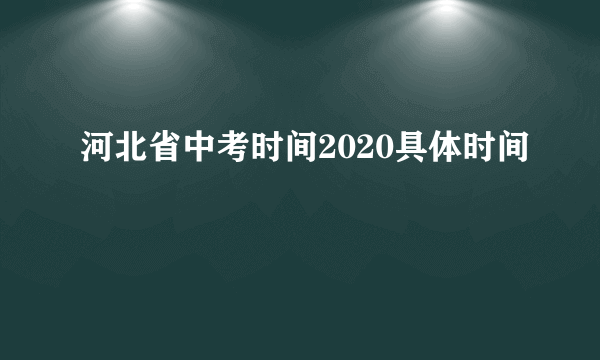 河北省中考时间2020具体时间