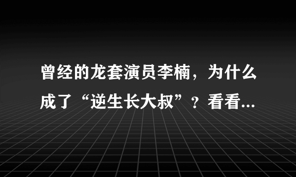 曾经的龙套演员李楠，为什么成了“逆生长大叔”？看看他演的康熙