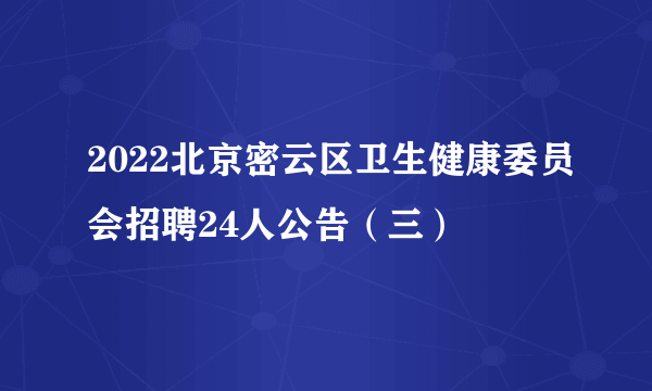 2022北京密云区卫生健康委员会招聘24人公告（三）