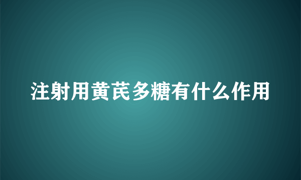 注射用黄芪多糖有什么作用